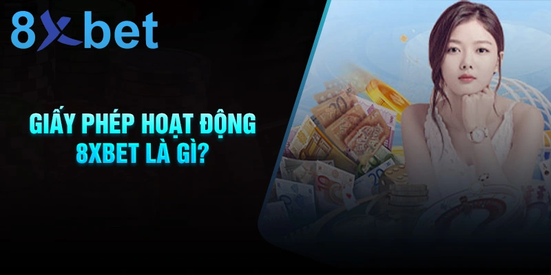 giay-phep-hoat-dong-8xbet-la-gi