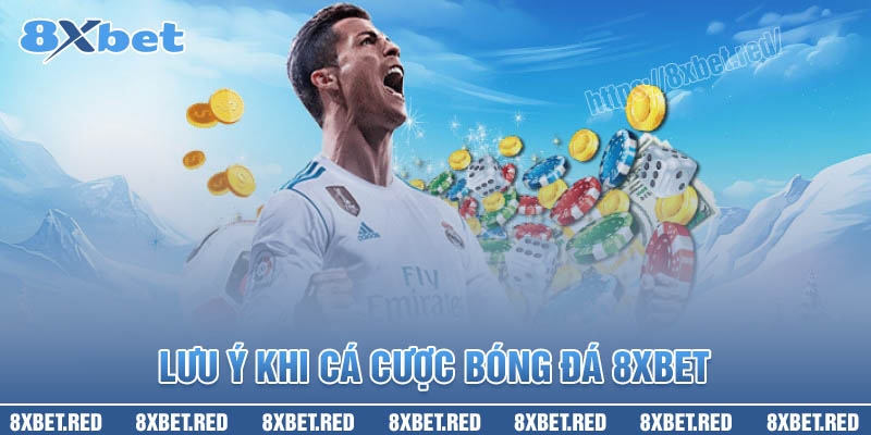 Một số lưu ý khi cá cược bóng đá tại 8XBet