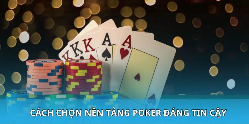 Cách chọn nền tảng poker đáng tin cậy